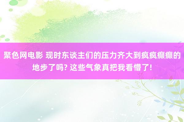 聚色网电影 现时东谈主们的压力齐大到疯疯癫癫的地步了吗? 这些气象真把我看懵了!