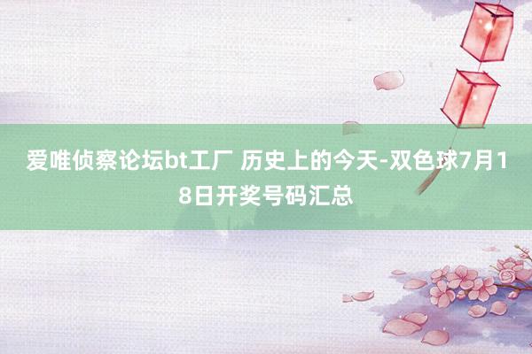 爱唯侦察论坛bt工厂 历史上的今天-双色球7月18日开奖号码汇总