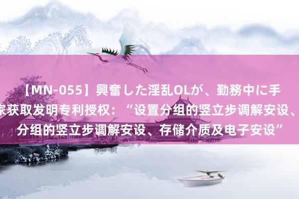 【MN-055】興奮した淫乱OLが、勤務中に手コキ！！？？ 海尔智家获取发明专利授权：“设置分组的竖立步调解安设、存储介质及电子安设”